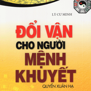 Đổi Vận Cho Người Mệnh Khuyết Quyển Xuân Hạ (Tái Bản 2016) - Lý Cư Minh